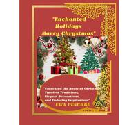 "Enchanted Holidays Marry Chrystmas": "Unlocking the Magic of Christmas: Timeless Traditions, Elegant Decorations, and Enduring Inspirations"