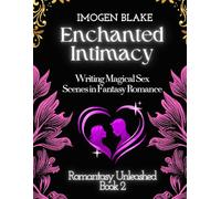 Enchanted Intimacy: Writing Magical Sex Scenes in Fantasy Romance