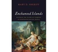 Enchanted Islands: Picturing the Allure of Conquest in Eighteenth-Century France - [Version Originale] Inconnu (Auteur)