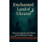 Enchanted Land of Ukraine: Mystical Legends and Folklore of the Ukrainian People