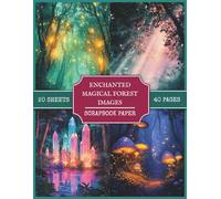 Enchanted Magical Forest Images Scrapbook Paper: Fairy Woodland Themed Decorative Paper For Scrapbooking, Collage Making, Junk Journals, Mixed Media, DIY Paper Crafts