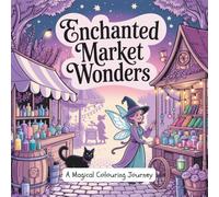 Enchanted Market Wonders: A Magical Coloring Journey Through Fantasy Marketplaces and Whimsical Stalls for Relaxation and Stress Relief
