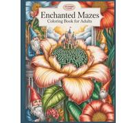 Enchanted Mazes Coloring Book for Adults, Fantasy Labyrinths with 60 Intricate Illustrations: Perfect for adults looking to relax, focus, and enjoy a creative escape large print