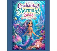 Enchanted Mermaid Seas: A Magical Coloring Book of Coral Reefs, Sea Creatures & Ocean Dreams