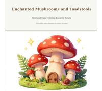 Enchanted Mushrooms and Toadstools: Bold & Easy Coloring Book - 30 Whimsical Mushrooms, Toadstools & Forest Magic to Color