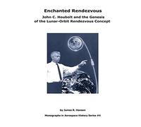 Enchanted Rendezvous: John C. Houbolt and the Genesis of the Lunar-Orbit Rendezvous Concept: Monographs In Aerospace History Series #4