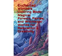 Enchanted Wonders Coloring Book: Magical Forests, Fairies, and Whimsical Worlds for Relaxation & Creativity