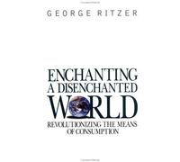 Enchanting a Disenchanted World: Revolutionizing the Means of Consumption by George Ritzer (1999-01-25)