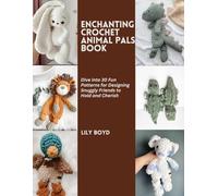 Enchanting Crochet Animal Pals Book: Dive into 30 Fun Patterns for Designing Snuggly Friends to Hold and Cherish