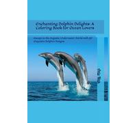 Enchanting Dolphin Delights: A Coloring Book for Ocean Lovers: Escape to the Majestic Underwater World with 30 Exquisite Dolphin Designs