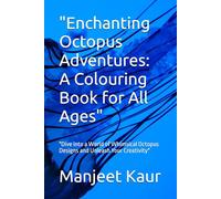 "Enchanting Octopus Adventures: A Colouring Book for All Ages": "Dive into a World of Whimsical Octopus Designs and Unleash Your Creativity"