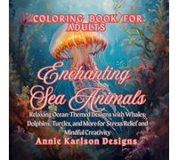 Enchanting Sea Animals, Adult Coloring Book: Relaxing Ocean-Themed Designs with Whales, Dolphins, Turtles, and More for Stress Relief and Mindful Creativity