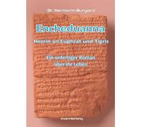 Encheduanna - Herrin an Euphrat und Tigris: Ein unfertiger Roman über ihr Leben