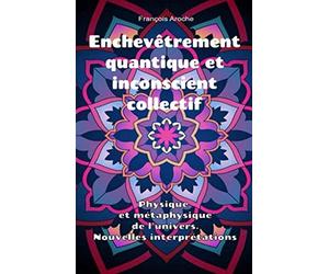 Enchevêtrement quantique et inconscient collectif. Physique et métaphysique de l'univers. Nouvelles interprétations.