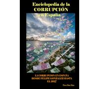 ENCICLOPEDIA DE LA CORRUPCION EN ESPAÑA: La Corrupción en España desde Felipe González hasta el 2027