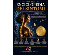 Enciclopedia dei Sintomi - Volume I: Comprendere il linguaggio del corpo attraverso la psicosomatica, le emozioni e la consapevolezza