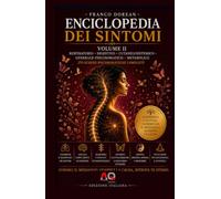 Enciclopedia dei Sintomi - Volume II: Comprendere il linguaggio del corpo attraverso la psicosomatica, le emozioni e la consapevolezza