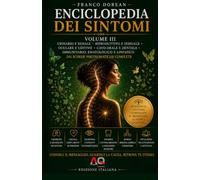 Enciclopedia dei Sintomi - Volume III: Comprendere il linguaggio del corpo attraverso la psicosomatica, le emozioni e la consapevolezza