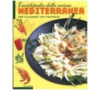 Enciclopedia della cucina mediterranea. Per cucinare con fantasia.