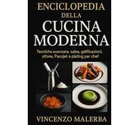 Enciclopedia della cucina moderna: Tecniche avanzate ,salse ,gelificazioni,sifone,Pacojet e plating per chef
