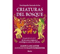 Enciclopedia ilustrada de las criaturas del bosque: Una guía de la A a la Z de los seres mágicos y mitológicos entre los árboles