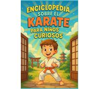 Enciclopedia sobre el Karate para Niños Curiosos: Descubre la historia, las técnicas y la filosofía del kárate a través de un viaje educativo y ... para los jóvenes aventureros de 7 a 14 años!