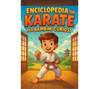Enciclopedia sul Karate per Bambini Curiosi: Scopri la storia, le tecniche e la filosofia del karate attraverso un viaggio educativo e appassionante | ... per i giovani avventurieri dai 7 ai 14 anni