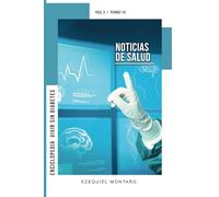 Enciclopedia Vivir Sin Diabetes, la prevención, mejor que la medicación Vol. II: Tomo 12 Noticias de Salud