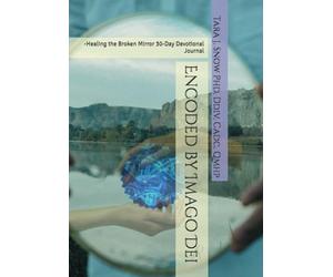 Encoded by Imago Dei: -Healing the Broken Mirror 30-Day Devotional Journal