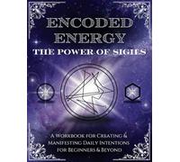 Encoded Energy: The Power of Sigils: A Workbook for Creating & Manifesting Daily Intentions for Beginners & Beyond