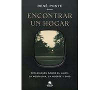 Encontrar un hogar: Reflexiones sobre el amor, la nostalgia, la muerte y Dios