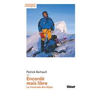 Encordé mais libre: La traversée des Alpes