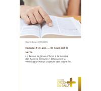 Encore 214 ans ... Et tout œil le verra: Le Retour de Jésus-Christ à la lumière des Saintes Écritures ! Découvrez la vérité pour mieux avancer vers votre fin