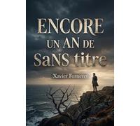 Encore un an de Sans titre: Une exploration poétique et philosophique des thèmes de la vie, de la mort et de l'amour par Xavier Forneret, figure du romantisme frénétique.