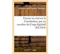 Encore un mot sur la Constitution, par un membre du Corps législatif François-Jean-Frédéric Durbach (Auteur)