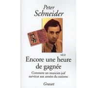 Encore une heure de gagnée Comment un musicien juif survécut aux années du nazisme - Peter Schneider - Grasset - broché - Roman