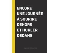 Encore une journée à sourire dehors et hurler dedans: Carnet de notes drôle et sarcastique pour évacuer le stress - Journal d’écriture, pensées, bureau, vie quotidienne