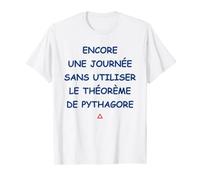 Encore une journée sans utiliser le théorème de Pythagore T-Shirt