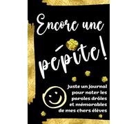 Encore une pépite ! Juste un journal pour noter les paroles drôles et mémorables de mes chers élèves: Cadeau maîtresse ou maître | Carnet pour noter les paroles drôles des élèves
