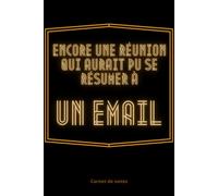 Encore une Réunion qui aurait pu se résumer à un Email: Carnet de notes drôle et humouristique pour collègues de travail,Idée cadeau original pour ... ligné à remplir A5 :6" x 9"