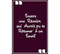 Encore une réunion qui aurait pu se résumer à un email: Carnet de Notes Humour et Idée Cadeau pour Collègue de Bureau - Parfait pour Secret Santa, Pot ... Blagues Travail (Format Poche 12,7 x 20,3 cm)