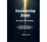 Encountering Jesus: The Teacher Who Transforms: A 3-Week Verse-by-Verse Study of John 4-6