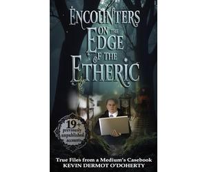 Encounters on the Edge of the Etheric: True Files from a Medium's Casebook