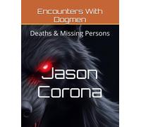 Encounters With Dogmen: Deaths & Missing Persons: 1 (The Dogman: The Worlds Most Feared Cryptid)