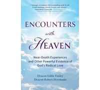 Encounters with Heaven: Near-Death Experiences and Other Powerful Evidence of God's Radical Love