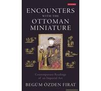 Encounters With The Ottoman Miniature: Contemporary Readings Of An Imperial Art