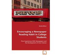 Encouraging A Newspaper Reading Habit In College Students: Prior Experiences With Newspapers And Teh Development Of Civic Interest