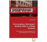 Encouraging A Newspaper Reading Habit In College Students: Prior Experiences With Newspapers And Teh Development Of Civic Interest