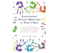 Encouraging Positive Behaviors in Today's Kids: A New Guide for Behavior Problems and Other Concerns for Counselors, Teachers, and Other School Personnel