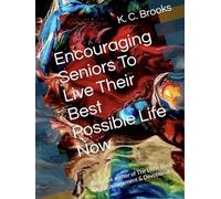 Encouraging Seniors To Live Their Best Possible Life Now: From the Author of The Little Book Of Encouragement & Devotional